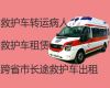 驻马店市救护车长途跨省转院-长途120急救车租赁，专业接送病人